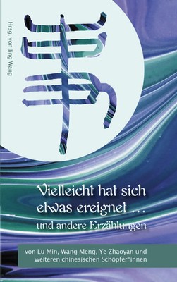 Vielleicht hat sich etwas ereignet und andere Erzählungen | Min Lu (u. a.)