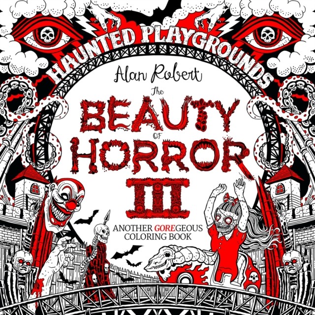 The Beauty of Horror 3: Haunted Playgrounds Coloring Book by Alan Robert