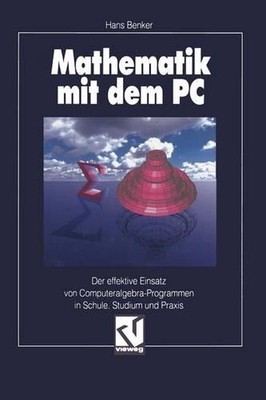 Mathematik mit dem PC: Der effektive Einsatz von Computeralgebra-Programmen in S