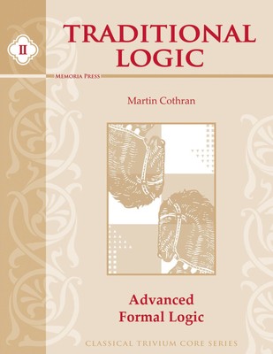 Traditional Logic, Book II: Advanced Formal Logic (Classical Trivium Core Se...