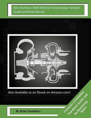 Allis Chalmers 3500 4029243 Turbocharger Rebuild Guide and Shop Manual: Garrett