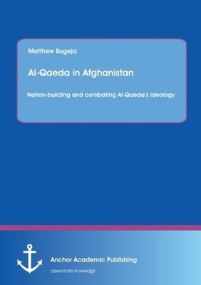 Al-Qaeda in Afghanistan: Nation-building and combating Al-Qaeda's ideology Matth