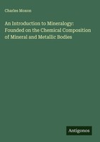 Charles Moxon | An Introduction To Mineralogy: Founded On The Chemical...