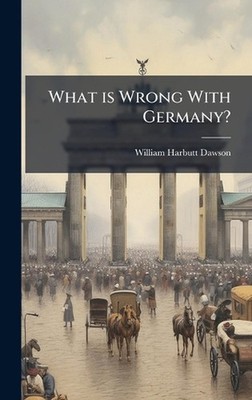 What is Wrong With Germany? by William Harbutt Dawson Hardcover Book