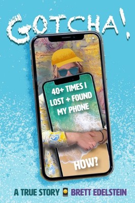 Gotcha! 40+ Times I Lost + Found My Phone How? : A True Story Bre