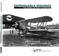 Dependable Engines: The Story of Pratt and Whitney by Mark P. Sullivan