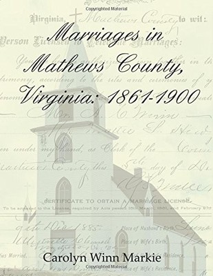 MARRIAGES IN MATHEWS COUNTY, VIRGINIA: 1861-1900 By Carolyn Winn Markie **NEW**
