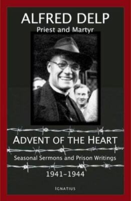 Advent of the Heart : Seasonal Sermons and Prison Writings, 1941-1944 by...