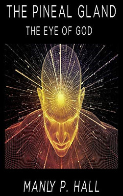 The Pineal Gland: the Eye of God -  NEW Manly P Hall 2020
