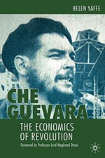 CHE GUEVARA: THE ECONOMICS OF REVOLUTION By H. Yaffe - Hardcover