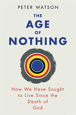 The Age of Nothing: How We Have Sought To Live Since Th - Paperback NEW Peter Wa