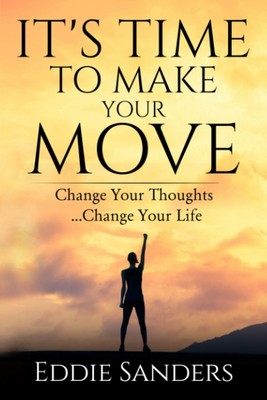 It's Time To Make Your Move: Change Your Thought ... Change Your Life