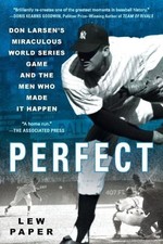 Perfect: Don Larsen's Miraculous World Series Game and the Men Who Made it Happe