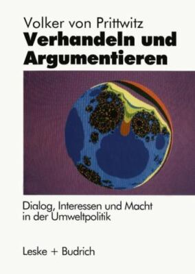 Verhandeln Und Argumentieren : Dialog, Interessen Und Macht in Der Umweltpoli...