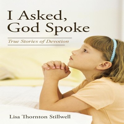 I Asked God Spoke True Stories of Devotion Lisa Thornton Stillwel