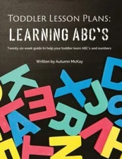 Toddler Lesson Plans - Learning ABC's: Twenty-six week guide to help your toddle