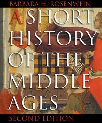 A SHORT HISTORY OF THE MIDDLE AGES, 2ND EDITION By Barbara H. Rosenwein **NEW**