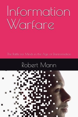 Information Warfare: The Battle for Minds in the Age of Disinformation