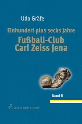 Einhundert plus sechs Jahre Fußball-Club Carl Zeiss Jena Gräfe, Udo: