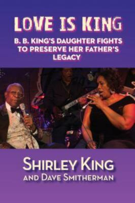 Love Is King: B. B. King's Daughter Fights to Preserve Her Father's Legacy, B...