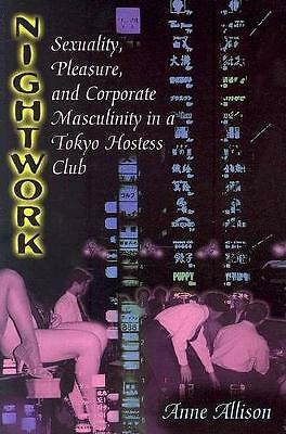 Nightwork: Sexuality, Pleasure, and Corporate Masculinity in a Tokyo Hostess...