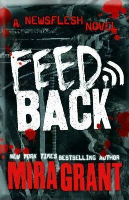 Book - Novel - Feedback: A Newsflesh Novel by Mira Grant - Hardcover