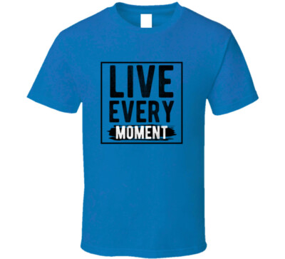 Live Every Moment Gift Inspiration Motivation T Shirt