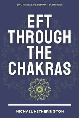 Emotional Freedom Technique EFT Through the Chakras Michael Hethe