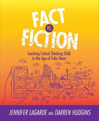 Fact vs. Fiction : Teaching Critical Thinking Skills in the Age o