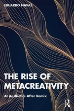 The Rise of Metacreativity: AI Aesthetics After Remix by Eduardo Navas Paperback