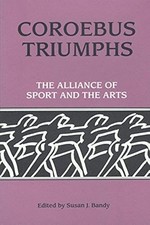 Coroebus Triumphs: The Alliance of Sport and the Arts: Proceedings of the...