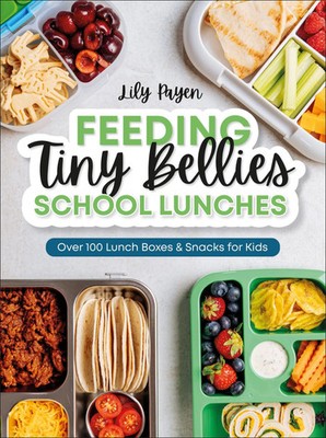 Feeding Tiny Bellies: School Lunches | Over 100 Lunch Boxes and Snacks for Kids