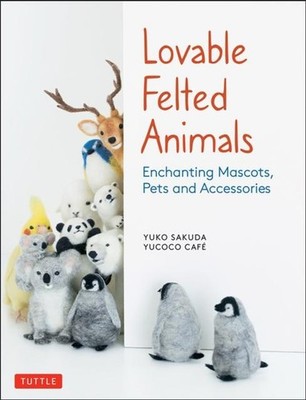 Lovable Felted Animals by Yucoco Cafe 9784805315590 NEW Paperback
