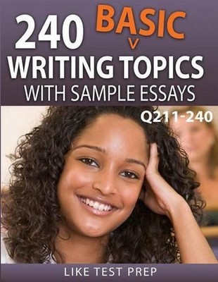 240 Basic Writing Topics with Sample Essays Q211-240: 240 Basic Writing Topics 3