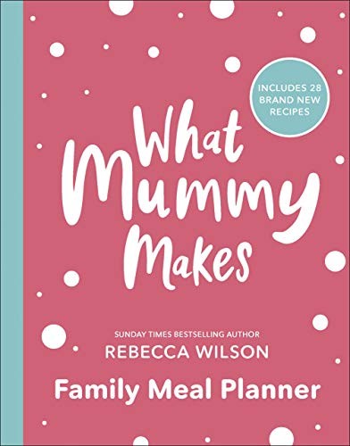 What Mummy Makes Family Meal Planner: Includes 28 brand new reci