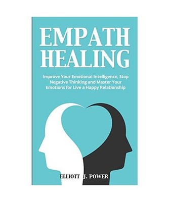 Empath Healing: Improve Your Emotional Intelligence, Stop Negative Thinking and 