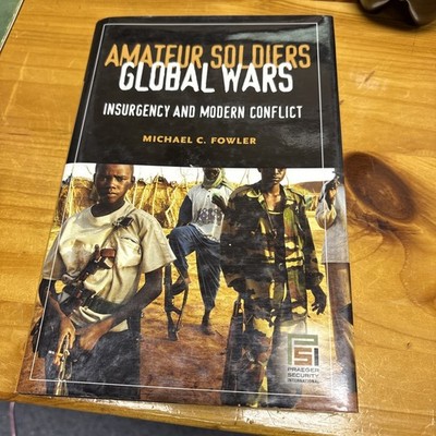 Praeger Security International Ser.: Amateur Soldiers, Global Wars : Insurgency