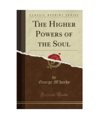 The Higher Powers of the Soul (Classic Reprint), George M'Hardy