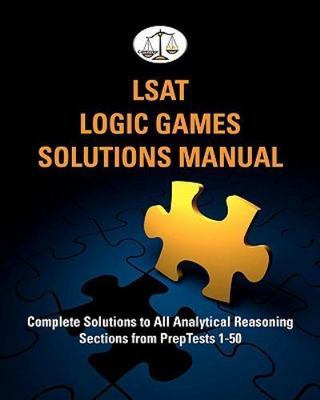 LSAT Logic Games Solutions Manual: Complete Solutions to All Analytical...