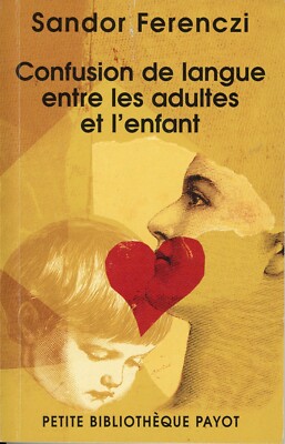SANDOR FERENCZI - CONFUSION DE LANGUE ENTRE LES ADULTES ET L'ENFANT - 2004 PAYOT