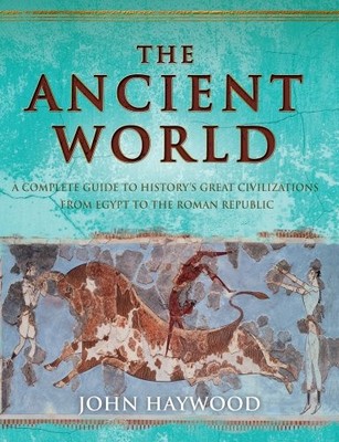 The Ancient World: a Complete Guide to History's Gre by Haywood, John 1849164894