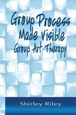 Group Process Made Visible: The Use of Art in Group Therapy by Shirley Riley (En
