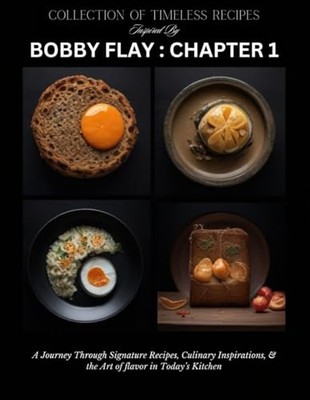A Collection of Timeless Recipes Inspired by Bobby Flay Chapter 1: A Journey...