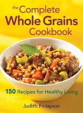 The Complete Whole Grains Cookbook: 150 Recipes for Healthy Living - VERY GOOD