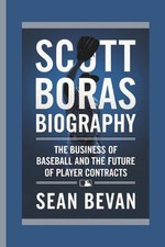 Scott Boras: The Business of Baseball and the Future of Player Contracts by Sean