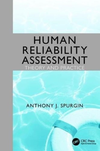 Human Reliability Assessment Theory and Practice by Anthony J.  Spurgin