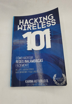 Hacking Wireless 101: Cómo Hackear Redes Inalámbricas Fácilmente, Karina A.2019