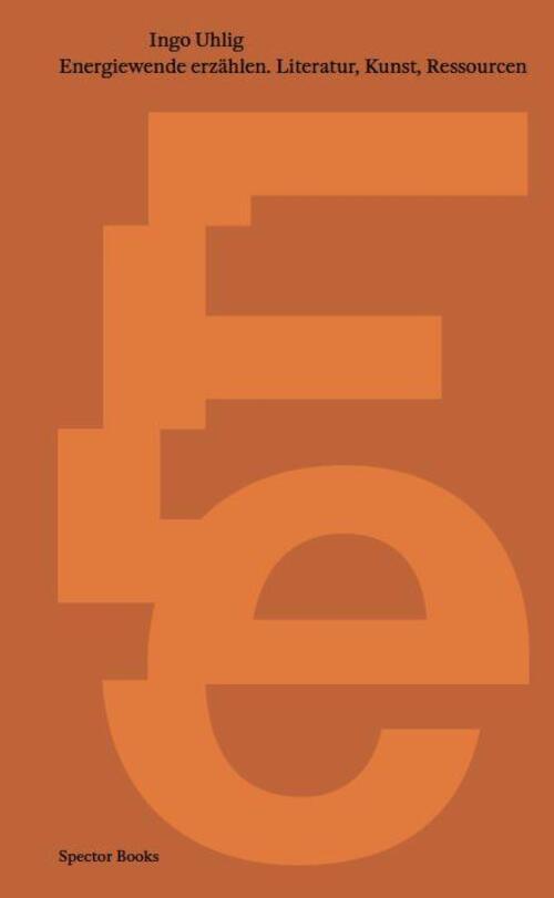 Energiewende Erzählen. Literatur, Kunst, Ressourcen | Ingo Uhlig |