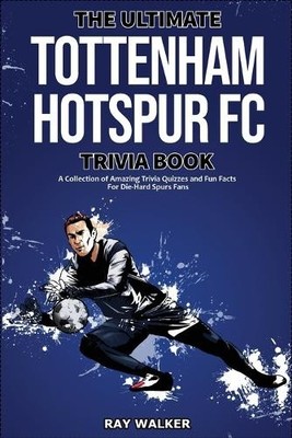 Ray Walker The Ultimate Tottenham Hotspur FC Trivia Book (Taschenbuch)