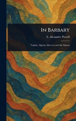In Barbary by E. Alexander Powell Hardcover Book
